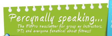 Percynally speaking - The FitPro newsletter for group ex instructors, PTs and everyone fanatical about fitness