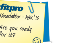 FitPro Newsletter - Mar '10 ... Are you ready for it?