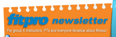 FitPro newsletter for group ex instructors, PTs and everyone fanatical about fitness