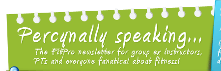 Percynally speaking - The FitPro newsletter for group ex instructors, PTs and everyone fanatical about fitness