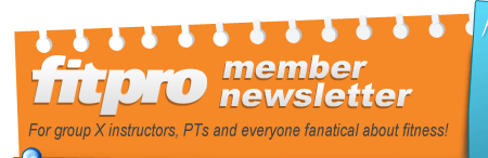 FitPro newsletter for group ex instructors, PTs and everyone fanatical about fitness