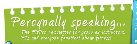 Percynally speaking - The FitPro newsletter for group ex instructors, PTs and everyone fanatical about fitness